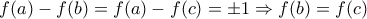 f(a) - f(b) = f(a) -  f(c) = \pm 1 \Rightarrow f(b) = f(c)