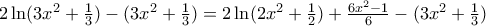2\ln (3{{x}^{2}}+\frac{1}{3})-(3{{x}^{2}}+\frac{1}{3})=2\ln (2{{x}^{2}}+\frac{1}{2})+\frac{6{{x}^{2}}-1}{6}-(3{{x}^{2}}+\frac{1}{3})