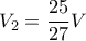 \displaystyle V_{2}=\frac{25}{27}V