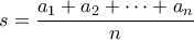 s = \dfrac{a_1+a_2+\cdots+a_n}{n} s = \dfrac{a_1+a_2+\cdots+a_n}{n}