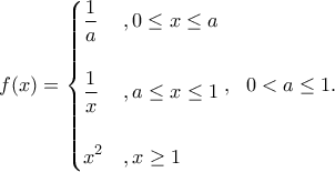 f(x)= 
\begin{cases} 
\displaystyle { \frac{1}{a} & ,0 \leq x \leq a} \\ \\ 
 
\displaystyle {\frac{1}{x} & ,a \leq x \leq 1 } \\ \\ 
 
\displaystyle {x^2 & ,x \ge 1} 
\end{cases}}, \ \ 0<a\leq 1.