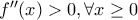{f}''(x)>0, \forall x\geq 0