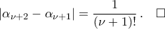 |{\alpha_{\nu+2}-\alpha_{\nu+1}}|=\dfrac{1}{({\nu+1})!}\,.\quad\square |{\alpha_{\nu+2}-\alpha_{\nu+1}}|=\dfrac{1}{({\nu+1})!}\,.\quad\square