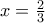 x= \frac {2}{3}