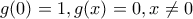 g(0)=1,g(x)=0,x\neq 0 g(0)=1,g(x)=0,x\neq 0