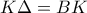 \displaystyle{K\Delta =BK}
