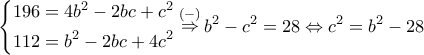 \displaystyle \left\{ \begin{gathered} 
  196 = 4{b^2} - 2bc + {c^2} \hfill \\ 
  112 = {b^2} - 2bc + 4{c^2} \hfill \\  
\end{gathered}  \right.\mathop  \Rightarrow \limits^{( - )} {b^2} - {c^2} = 28 \Leftrightarrow {c^2} = {b^2} - 28