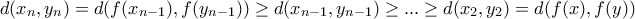 \displaystyle{d(x_n,y_n) =d(f(x_{n-1}),f(y_{n-1})) \geq d(x_{n-1},y_{n-1}) \geq ...\geq d(x_2,y_2)=d(f(x),f(y))}