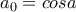 a_{0}=cosa a_{0}=cosa