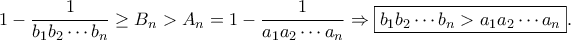 \displaystyle{1 - \frac{1}{{{b_1}{b_2} \cdots {b_n}}} \ge {B_n} > {A_n} = 1 - \frac{1}{{{a_1}{a_2} \cdots {a_n}}} \Rightarrow \boxed{{b_1}{b_2} \cdots {b_n} > {a_1}{a_2} \cdots {a_n}}}.