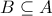 \displaystyle{B \subseteq A } \displaystyle{B \subseteq A }