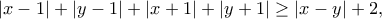 \displaystyle{ |x-1|+|y-1|+|x+1|+|y+1|\geq |x-y|+2,}
