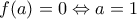 f(a)=0\Leftrightarrow a=1