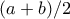 (a+b)/2