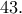 43. 43.