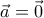 \vec a = \vec 0