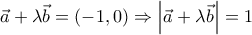  \displaystyle \vec a + \lambda \vec b = \left( { - 1,0} \right) \Rightarrow \left| {\vec a + \lambda \vec b} \right| = 1