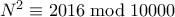 N^2 \equiv 2016 \bmod 10000