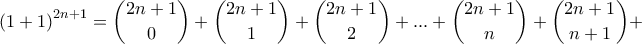 \displaystyle \left(1+1 \right)^{2n+1}=\binom{2n+1}{0}+\binom{2n+1}{1}+\binom{2n+1}{2}+...+\binom{2n+1}{n}+\binom{2n+1}{n+1}+