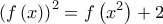 \displaystyle{{\left( {f\left( x \right)} \right)^2} = f\left( {{x^2}} \right) + 2}