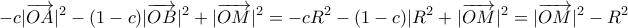 \displaystyle{ -c | \overrightarrow {OA}|^2 - (1-c)| \overrightarrow {OB}|^2 + |\overrightarrow {OM}|^2 = -c R^2 - (1-c)|R^2 + |\overrightarrow {OM}|^2= |\overrightarrow {OM}|^2- R^2 } \displaystyle{ -c | \overrightarrow {OA}|^2 - (1-c)| \overrightarrow {OB}|^2 + |\overrightarrow {OM}|^2 = -c R^2 - (1-c)|R^2 + |\overrightarrow {OM}|^2= |\overrightarrow {OM}|^2- R^2 }