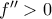 f{''}>0
