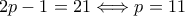 2p - 1 = 21 \Longleftrightarrow p = 11