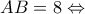 \displaystyle AB = 8 \Leftrightarrow 