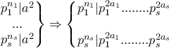 \left.\begin{matrix} 
p_1^{n_1}|a^2\\ ... 
\\ p_s^{n_s}|a^2 
 
\end{matrix}\right\} \Rightarrow \left\{\begin{matrix} 
p_1^{n_1}|p_1^{2a_1}........p_s^{2a_s}\\  
\\  
p_s^{n_s}|p_1^{2a_1}........p_s^{2a_s} 
\end{matrix}\right. 