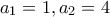 a_1=1, a_2=4