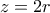 z = 2r
