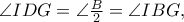 \angle IDG=\angle \frac{B}{2}=\angle IBG,