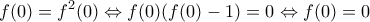 \displaystyle{f(0) = f^2 (0) \Leftrightarrow f(0)(f(0) - 1) = 0 \Leftrightarrow f(0) = 0}