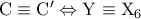 \rm C\equiv C'\Leftrightarrow Y\equiv X_6 