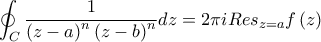\displaystyle \oint_{C}\frac{1}{\left(z-a \right)^{n}\left(z-b \right)^{n}}dz=2\pi i Res_{z=a}f\left(z \right)