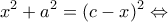 \displaystyle{{x^2} + {a^2} = {(c - x)^2} \Leftrightarrow }