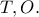 T, O.