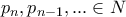 \displaystyle{p_n , p_{n-1} , ... \in N}