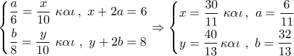 \left\{ \begin{gathered} 
  \frac{a}{6} = \frac{x}{{10}}\,\,\kappa \alpha \iota \,,\,\,x + 2a = 6 \hfill \\ 
  \frac{b}{8} = \frac{y}{{10}}\,\,\kappa \alpha \iota \,\,,\,\,y + 2b = 8 \hfill \\  
\end{gathered}  \right. \Rightarrow \left\{ \begin{gathered} 
  x = \frac{{30}}{{11}}\,\,\kappa \alpha \iota \,,\,\,a = \frac{6}{{11}} \hfill \\ 
  y = \frac{{40}}{{13}}\,\kappa \alpha \iota \,\,,\,\,b = \frac{{32}}{{13}} \hfill \\  
\end{gathered}  \right.