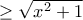 \geq \sqrt{x^2 + 1}