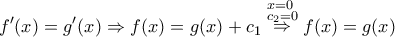 \displaystyle{f'(x) = g'(x) \Rightarrow f(x) = g(x) + c_1 \mathop \Rightarrow \limits^{\scriptstyle x = 0 \hfill \atop \scriptstyle c_2 = 0 \hfill} f(x) = g(x)} \displaystyle{f'(x) = g'(x) \Rightarrow f(x) = g(x) + c_1 \mathop \Rightarrow \limits^{\scriptstyle x = 0 \hfill \atop \scriptstyle c_2 = 0 \hfill} f(x) = g(x)}