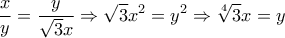 \displaystyle{\frac{x}{y}=\frac{y}{\sqrt{3}x}\Rightarrow \sqrt{3}x^2=y^2\Rightarrow \sqrt[4]{3}x=y}