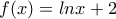 f(x)=lnx+2