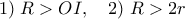 1)\;R > OI,\quad 2)\;R > 2r
