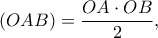 \displaystyle (OAB) = \frac{{OA \cdot OB}}{2},