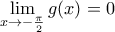 \displaystyle \lim_{x\rightarrow -\frac{\pi }{2}}g(x)=0 \displaystyle \lim_{x\rightarrow -\frac{\pi }{2}}g(x)=0