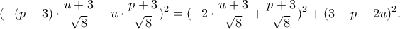 (-(p-3)\cdot \displaystyle\frac{u+3}{\sqrt{8}}-u\cdot \displaystyle\frac{p+3}{\sqrt{8}})^2=(-2\cdot \displaystyle\frac{u+3}{\sqrt{8}}+\displaystyle\frac{p+3}{\sqrt{8}})^2+(3-p-2u)^2.