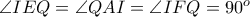 \angle IEQ = \angle QAI = \angle IFQ = 90^{o}