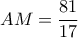 \displaystyle AM = \frac{{81}}{{17}}
