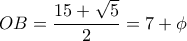 OB= \dfrac {15+\sqrt 5}{2}=7+\phi OB= \dfrac {15+\sqrt 5}{2}=7+\phi